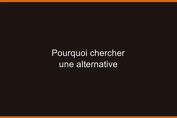 Pourquoi chercher une alternative