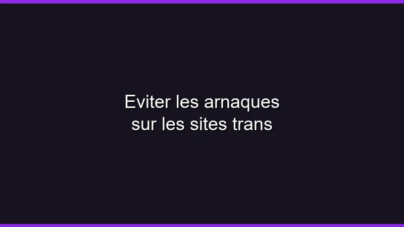 Éviter les arnaques sur les sites trans