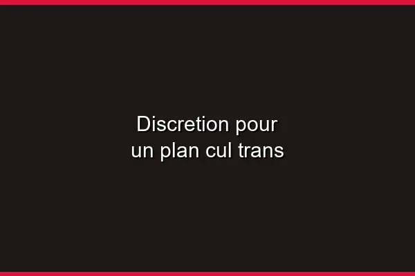 La discrétion dans les rencontres trans