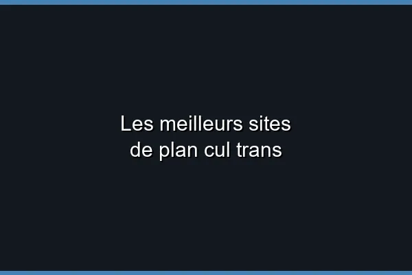 Où trouver un plan cul trans