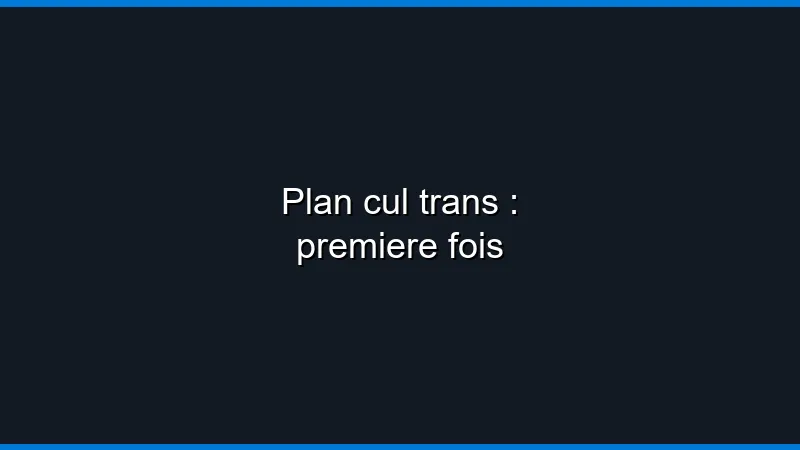 Plan cul trans : première fois