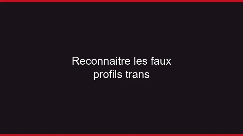 Reconnaître les faux profils trans