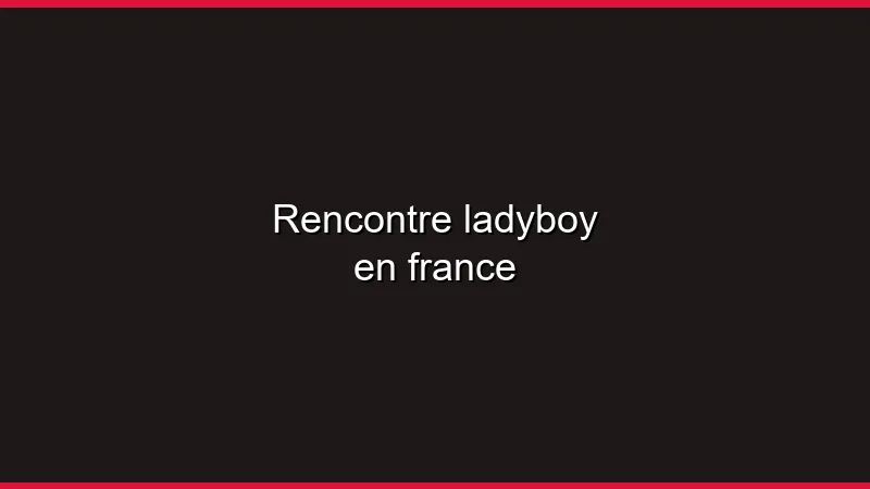 Rencontre ladyboy en France