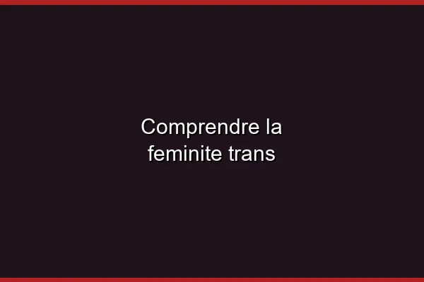 Comprendre la diversité trans