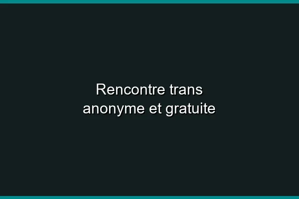 Rencontre trans sans créer de compte