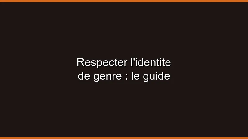 Respecter l'identité de genre : le guide