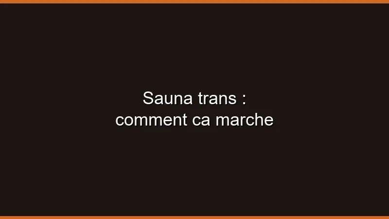 Sauna trans : comment ça marche