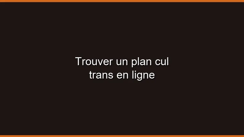 Trouver un plan cul trans en ligne
